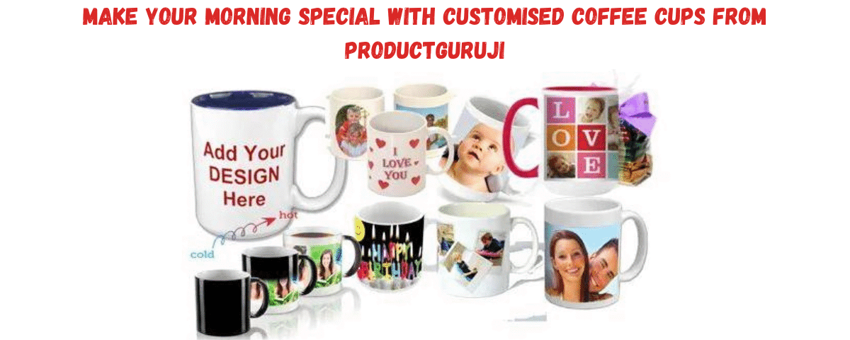 Make Your Morning Special with Customised Coffee Cups from ProductGuruji 6 - Product GuruJi custom coffee cups for morning routine personalized mugs gift ideas coffee lovers unique drinkware